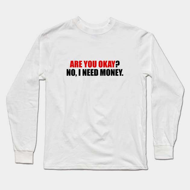 Are you okay no I need money Long Sleeve T-Shirt by It'sMyTime
